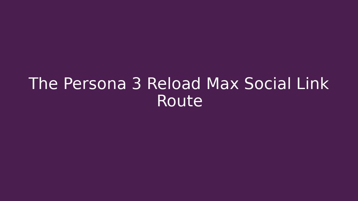The Persona 3 Reload Max Social Link Route