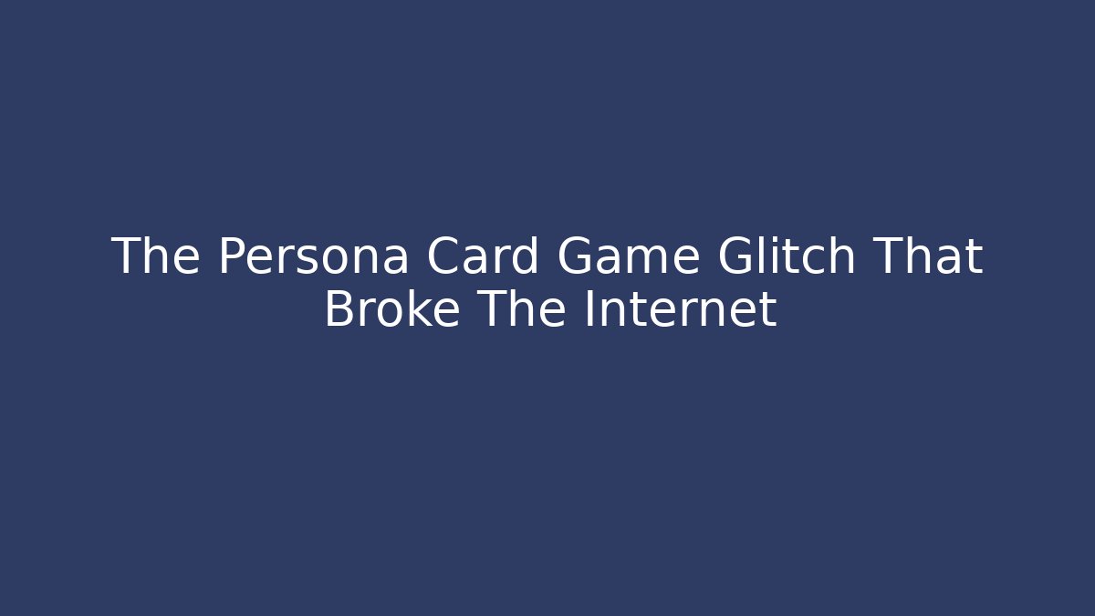 The Persona Card Game Glitch That Broke The Internet