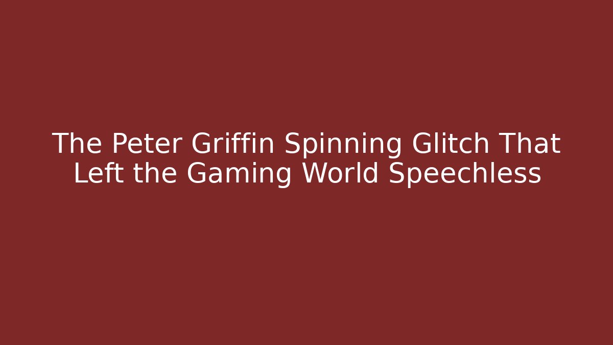 The Peter Griffin Spinning Glitch That Left the Gaming World Speechless