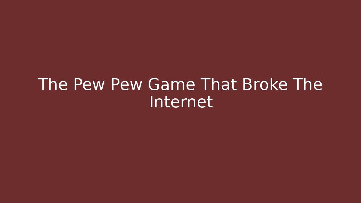 The Pew Pew Game That Broke The Internet