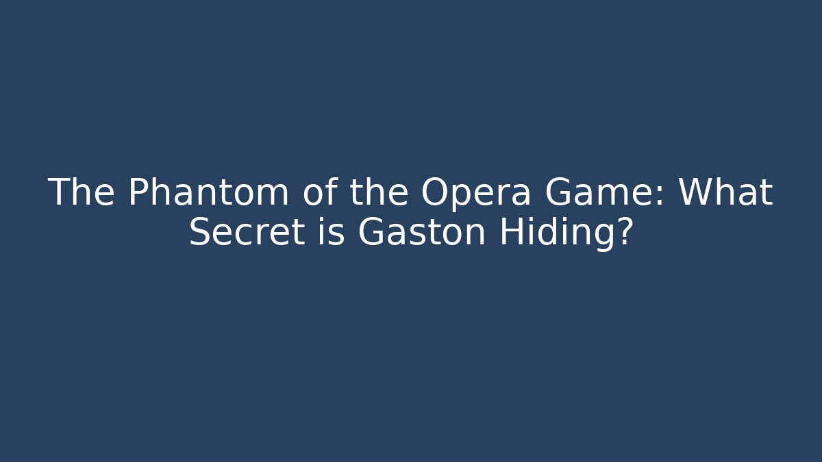 The Phantom of the Opera Game: What Secret is Gaston Hiding?