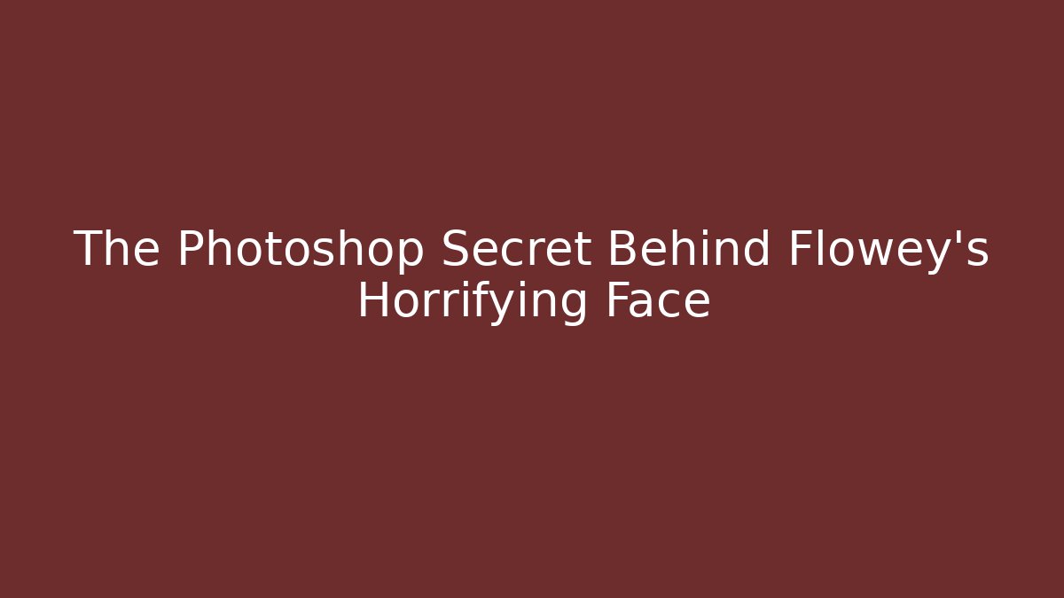 The Photoshop Secret Behind Flowey's Horrifying Face