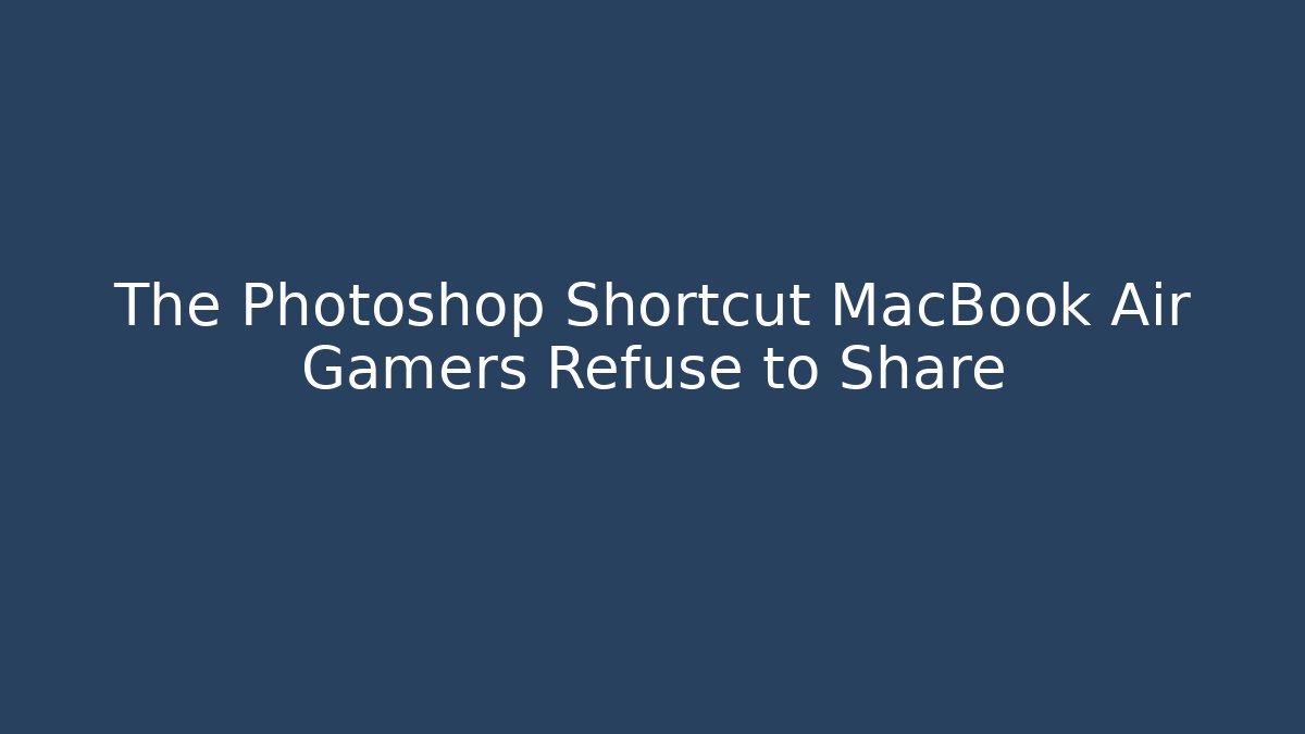 The Photoshop Shortcut MacBook Air Gamers Refuse to Share