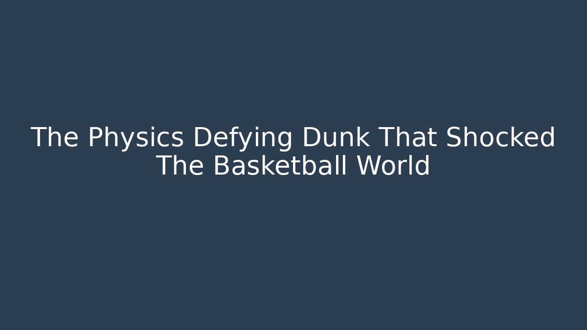 The Physics Defying Dunk That Shocked The Basketball World