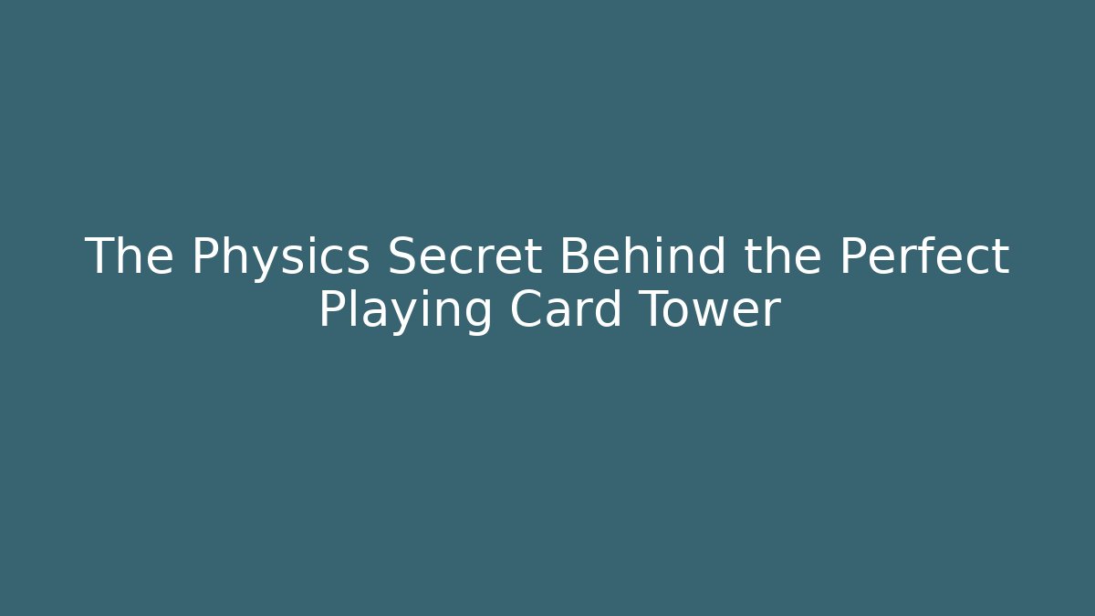 The Physics Secret Behind the Perfect Playing Card Tower - Create More Assets