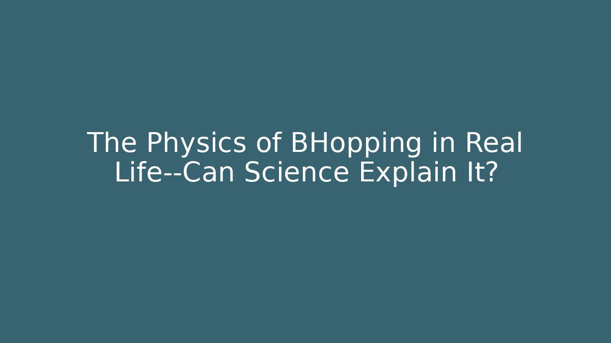 The Physics of BHopping in Real Life—Can Science Explain It?