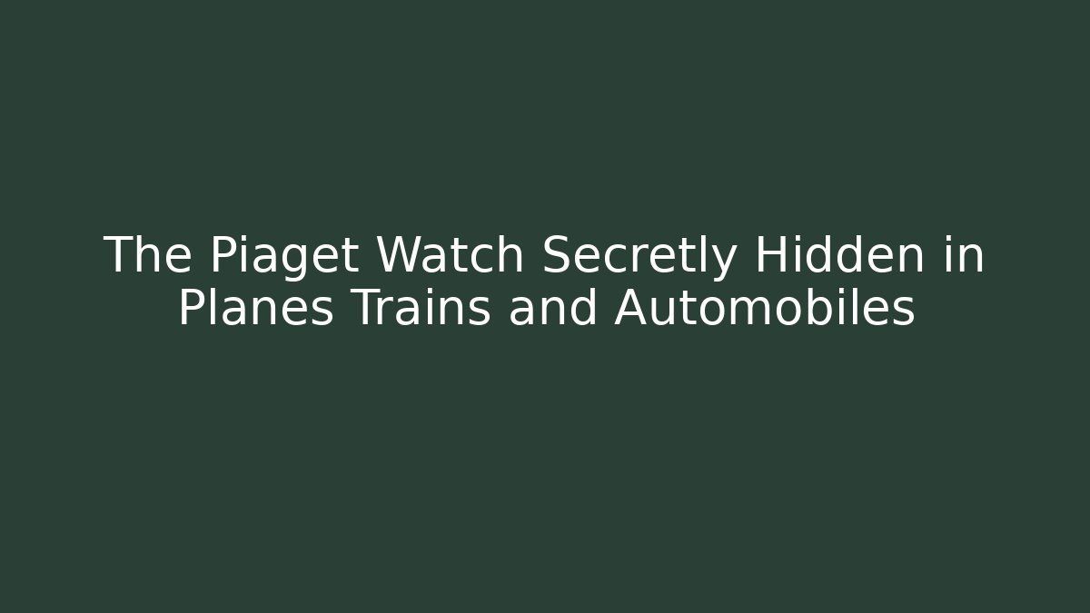 The Piaget Watch Secretly Hidden in Planes Trains and Automobiles