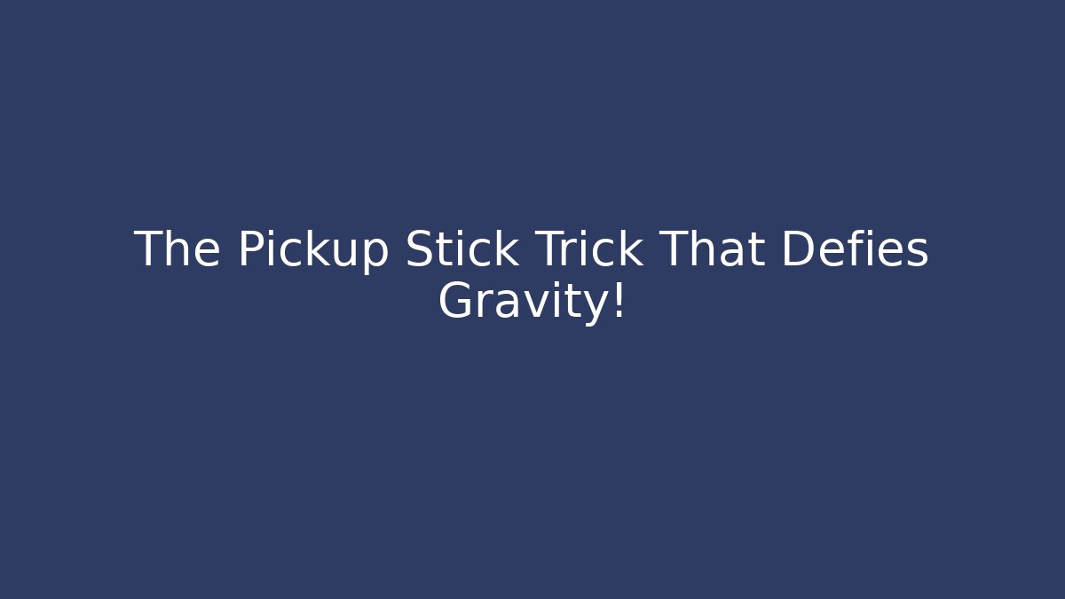 The Pickup Stick Trick That Defies Gravity!
