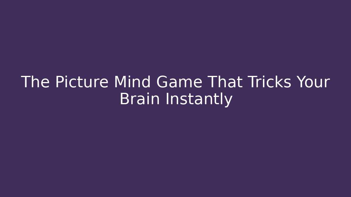 The Picture Mind Game That Tricks Your Brain Instantly - Create More Assets