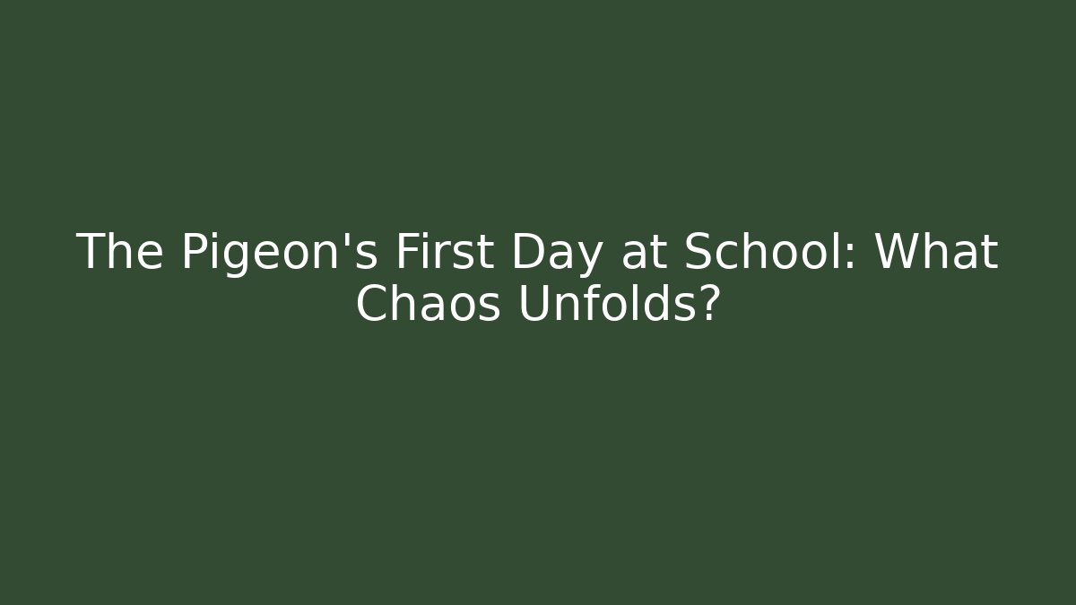 The Pigeon’s First Day at School: What Chaos Unfolds?