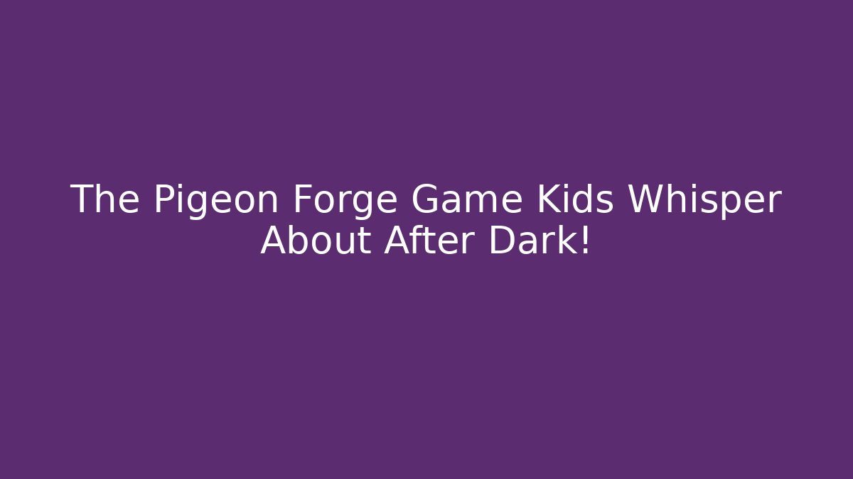 The Pigeon Forge Game Kids Whisper About After Dark!