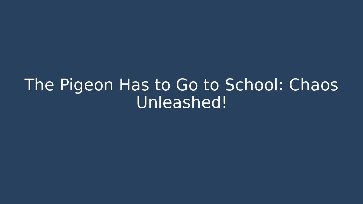 The Pigeon Has to Go to School: Chaos Unleashed!