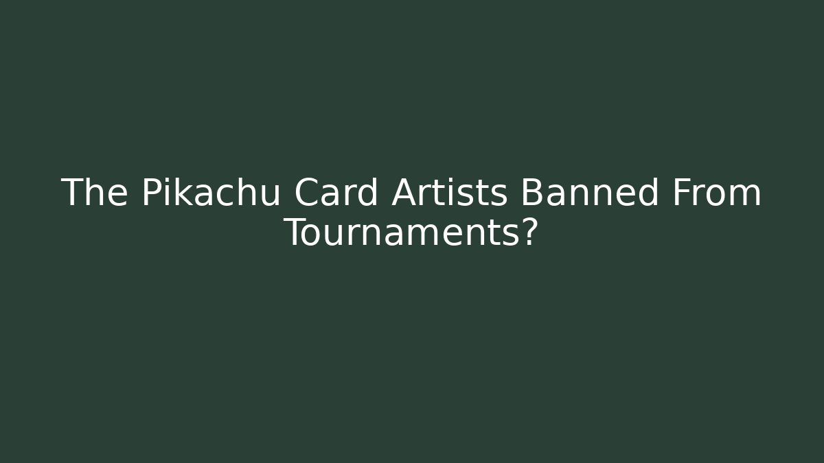 The Pikachu Card Artists Banned From Tournaments?