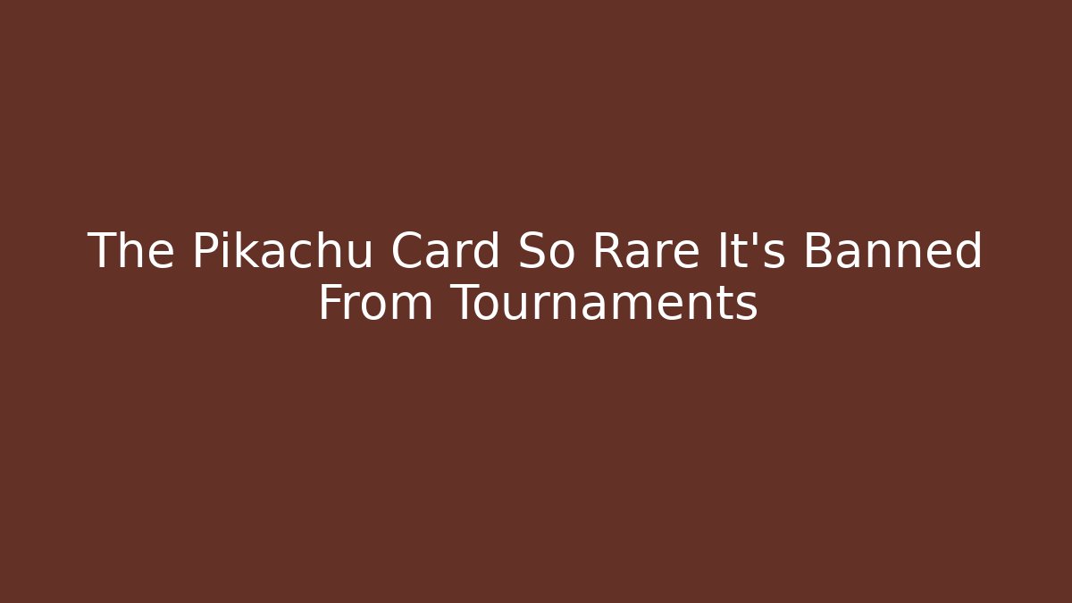 The Pikachu Card So Rare It's Banned From Tournaments