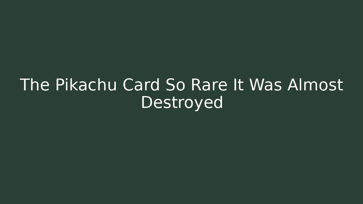The Pikachu Card So Rare It Was Almost Destroyed
