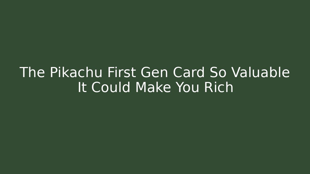 The Pikachu First Gen Card So Valuable It Could Make You Rich
