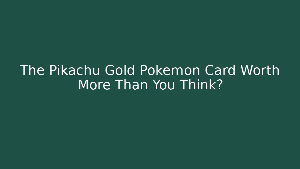 The Pikachu Gold Pokémon Card Worth More Than You Think?