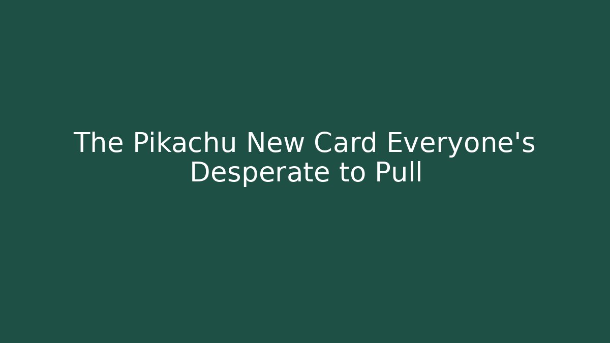 The Pikachu New Card Everyone's Desperate to Pull