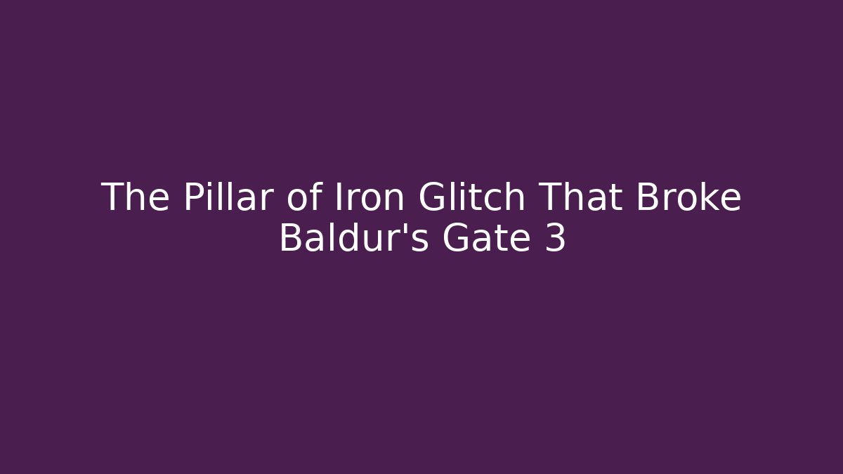 The Pillar of Iron Glitch That Broke Baldur's Gate 3