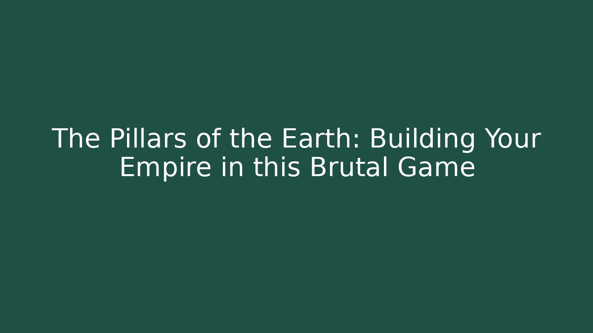The Pillars of the Earth: Building Your Empire in this Brutal Game