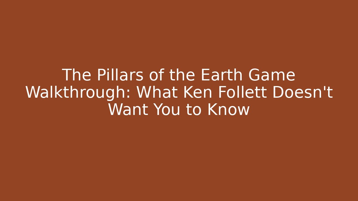 The Pillars of the Earth Game Walkthrough: What Ken Follett Doesn't Want You to Know