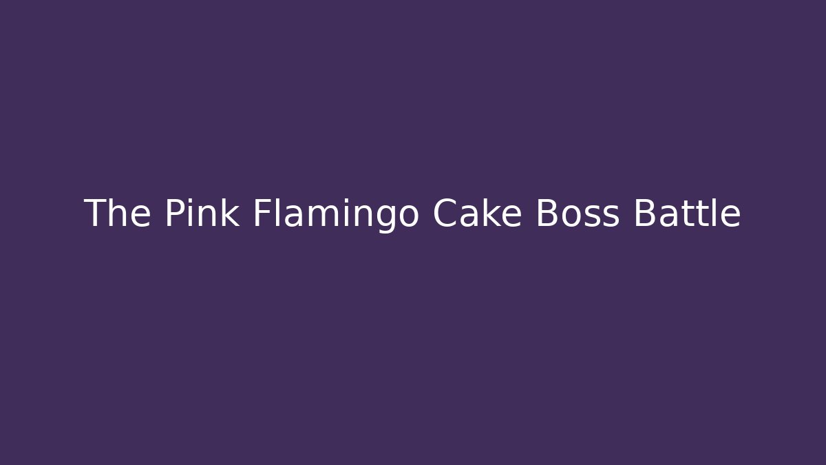 The Pink Flamingo Cake Boss Battle