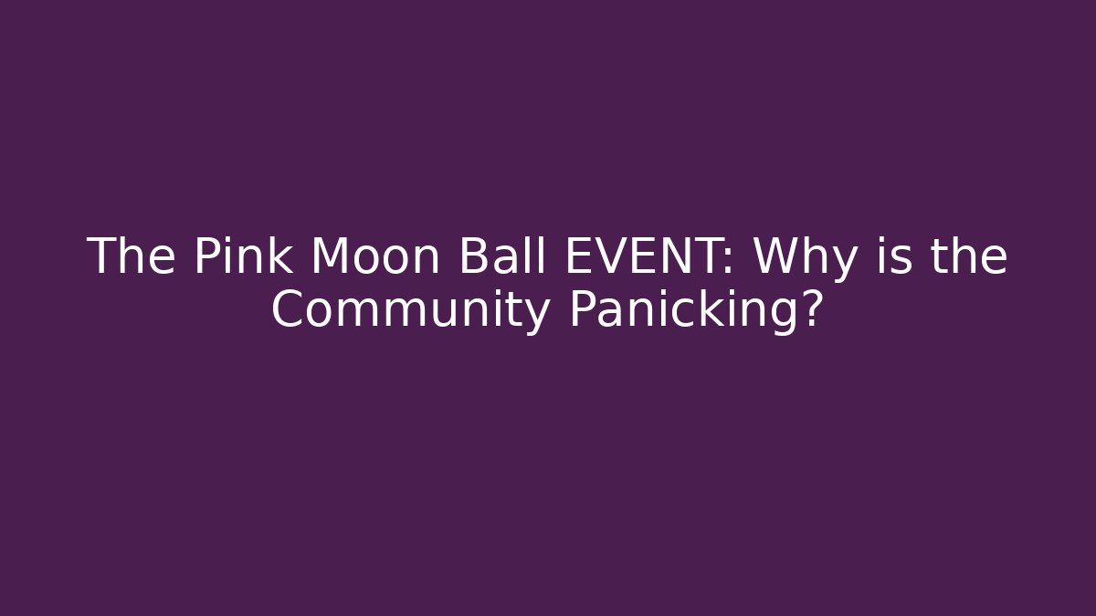 The Pink Moon Ball EVENT: Why is the Community Panicking?