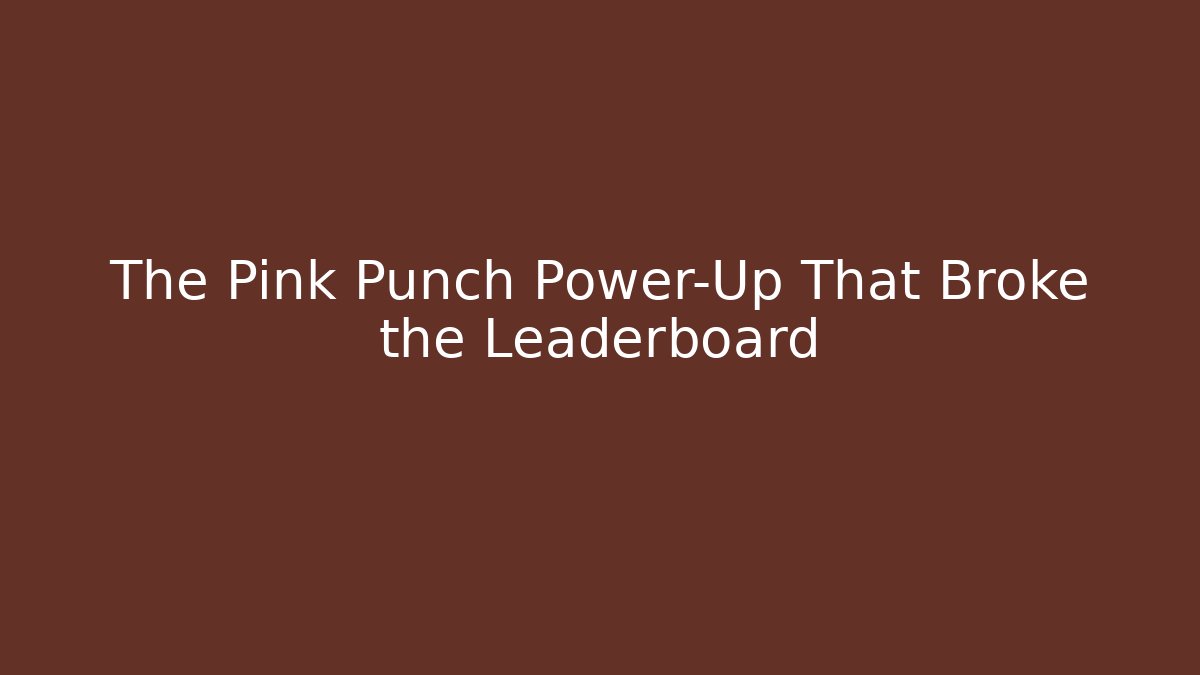 The Pink Punch Power-Up That Broke the Leaderboard