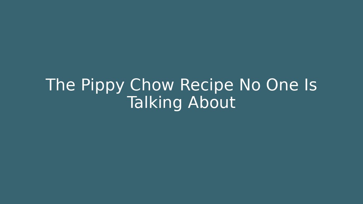 The Pippy Chow Recipe No One Is Talking About