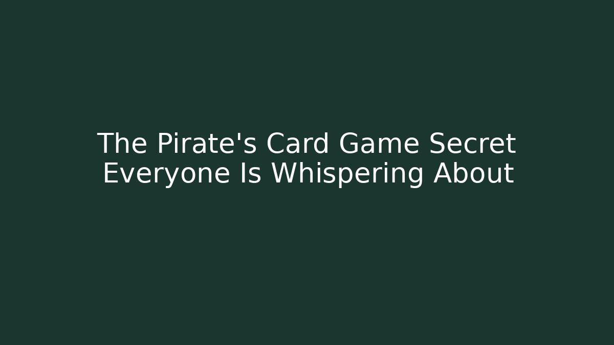 The Pirate's Card Game Secret Everyone Is Whispering About