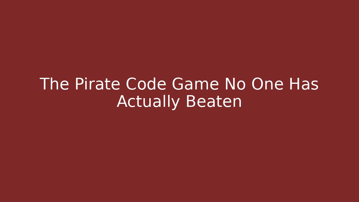 The Pirate Code Game No One Has Actually Beaten - Create More Assets