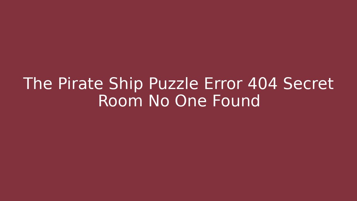 The Pirate Ship Puzzle Error 404 Secret Room No One Found - Create More Assets