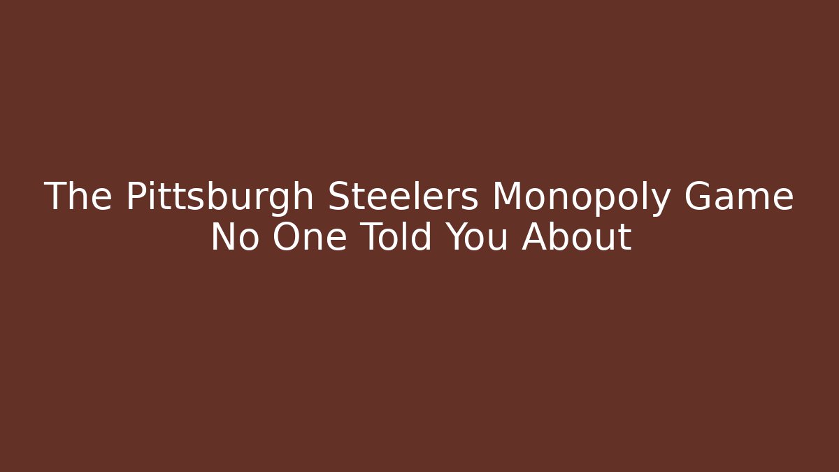 The Pittsburgh Steelers Monopoly Game No One Told You About