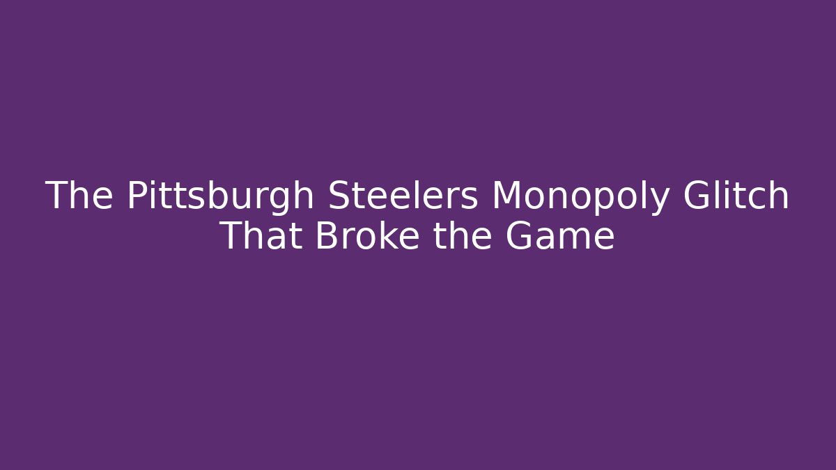 The Pittsburgh Steelers Monopoly Glitch That Broke the Game