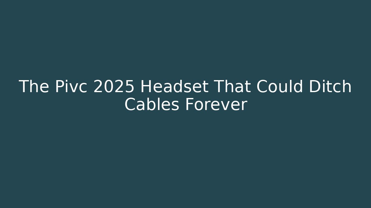 The Pivc 2025 Headset That Could Ditch Cables Forever