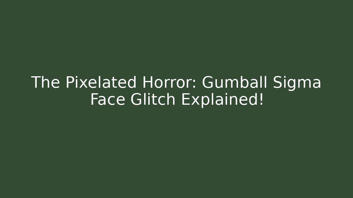 The Pixelated Horror: Gumball Sigma Face Glitch Explained! - Create More Assets