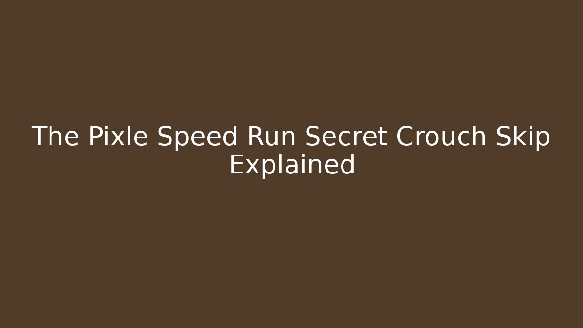 The Pixle Speed Run Secret Crouch Skip Explained