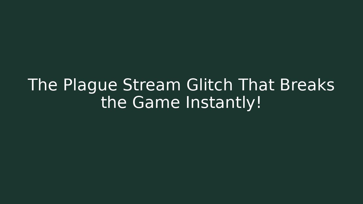 The Plague Stream Glitch That Breaks the Game Instantly!