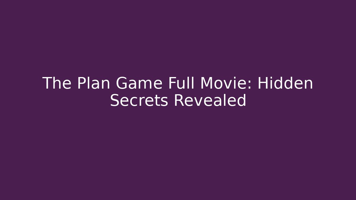 The Plan Game Full Movie: Hidden Secrets Revealed - Create More Assets