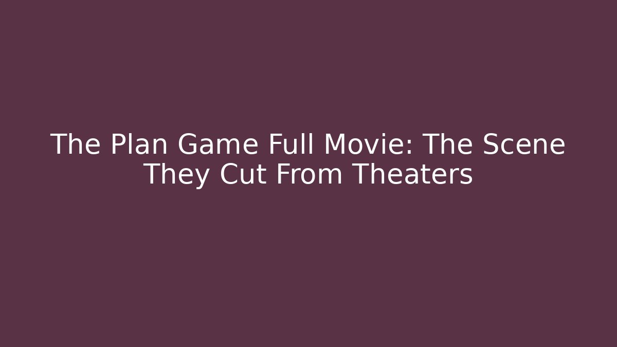 The Plan Game Full Movie: The Scene They Cut From Theaters