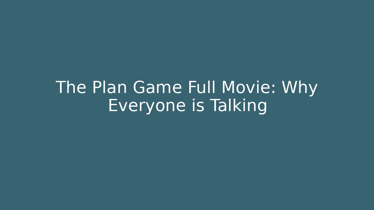 The Plan Game Full Movie: Why Everyone is Talking