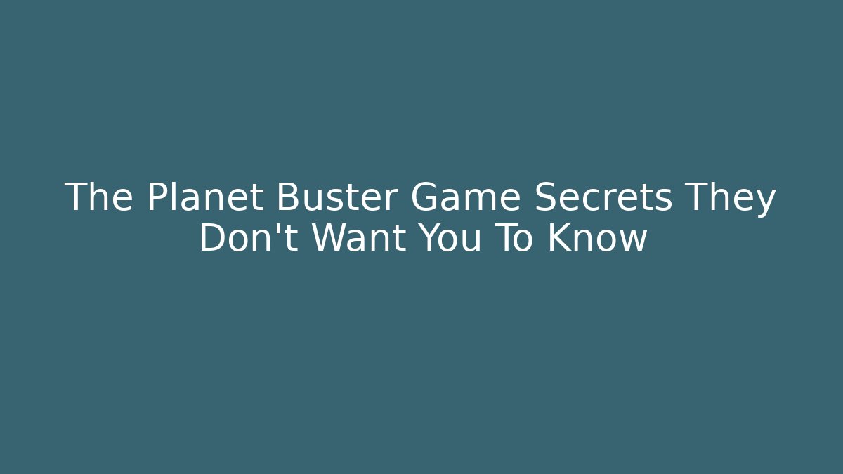 The Planet Buster Game Secrets They Don't Want You To Know