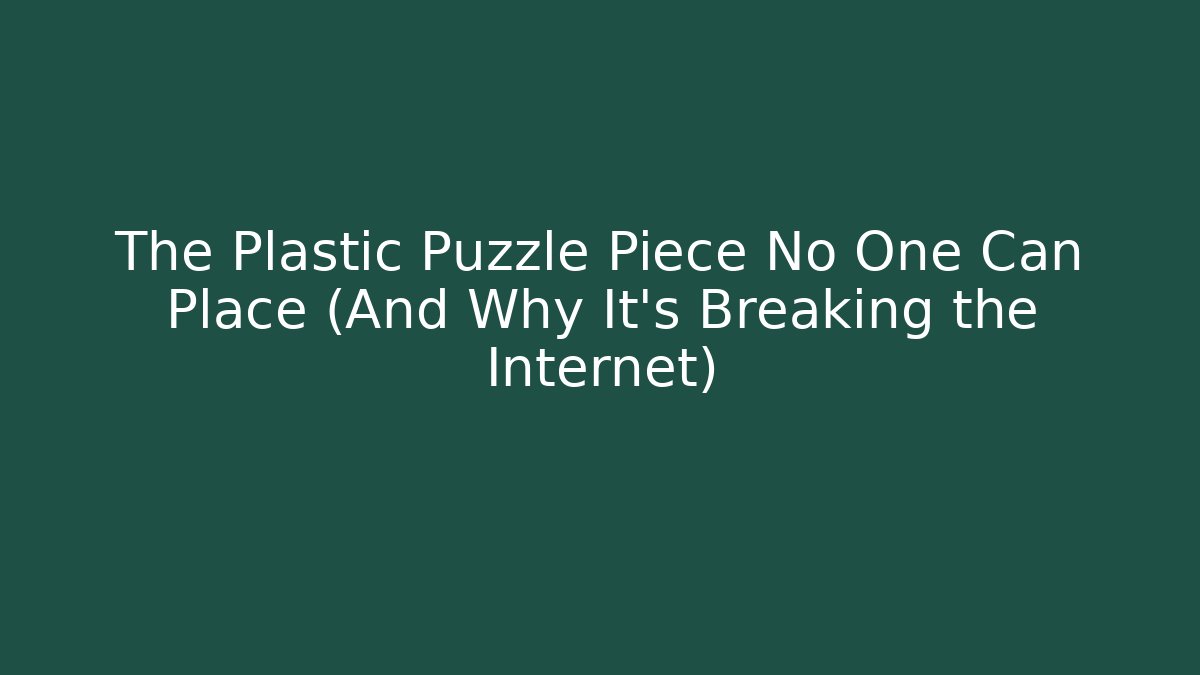 The Plastic Puzzle Piece No One Can Place (And Why It’s Breaking the Internet)