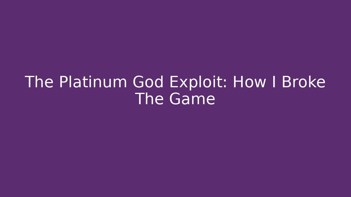 The Platinum God Exploit: How I Broke The Game - Create More Assets