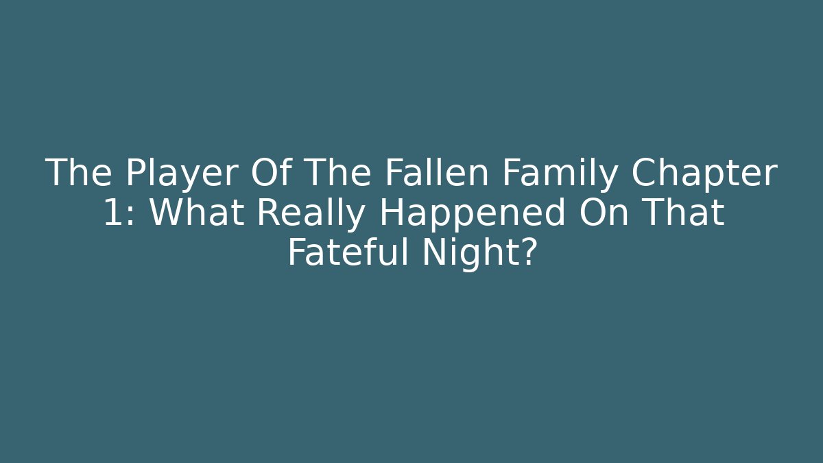 The Player Of The Fallen Family Chapter 1: What Really Happened On That Fateful Night?