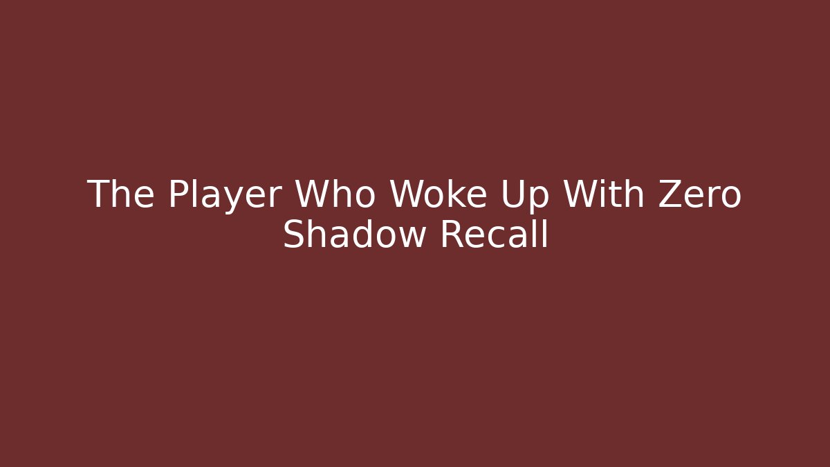 The Player Who Woke Up With Zero Shadow Recall
