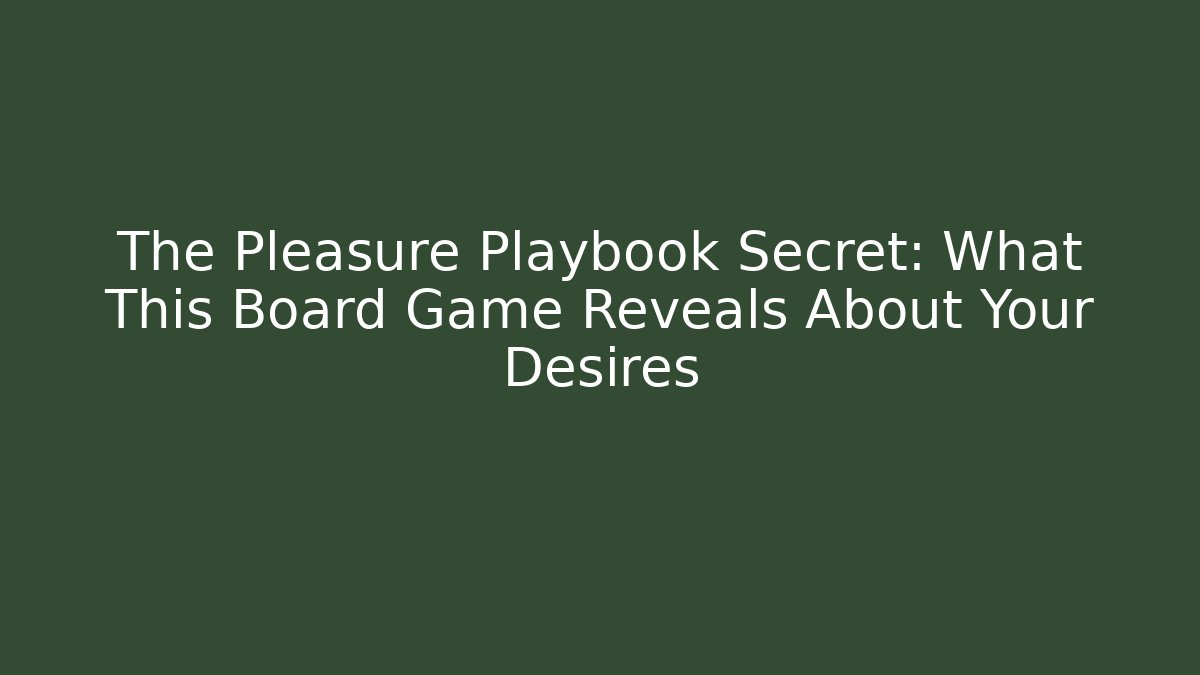 The Pleasure Playbook Secret: What This Board Game Reveals About Your Desires