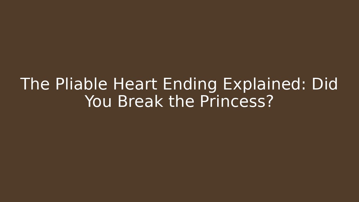 The Pliable Heart Ending Explained: Did You Break the Princess?