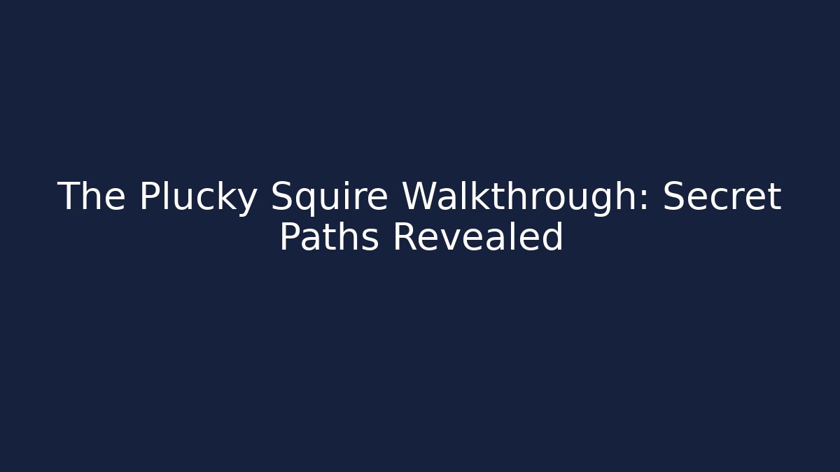 The Plucky Squire Walkthrough: Secret Paths Revealed