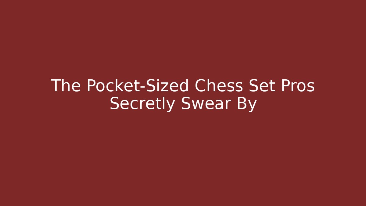 The Pocket-Sized Chess Set Pros Secretly Swear By
